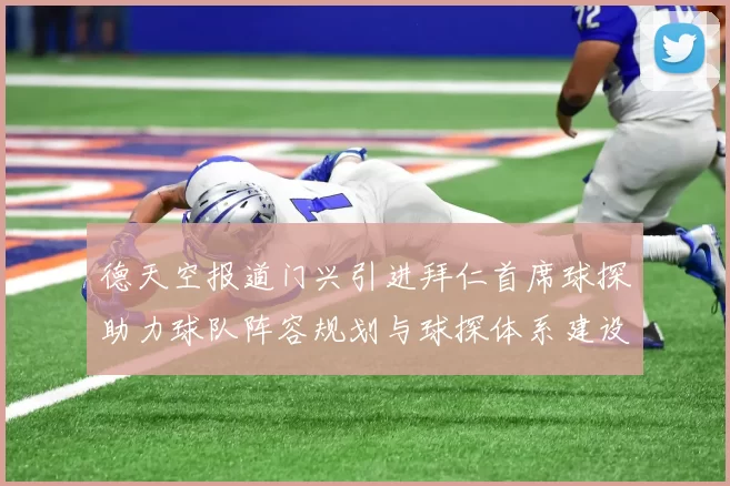 德天空报道门兴引进拜仁首席球探助力球队阵容规划与球探体系建设